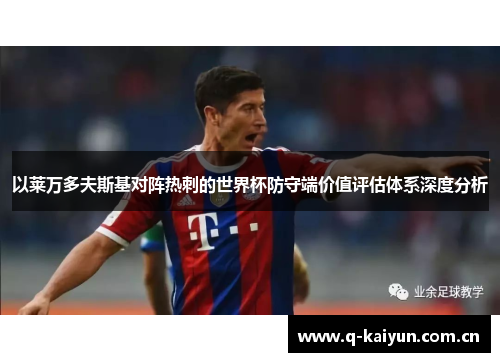 以莱万多夫斯基对阵热刺的世界杯防守端价值评估体系深度分析 以莱万多夫斯基对阵热刺的世界杯防守端价值评估体系深度分析